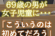 【胸糞】69歳の男『どうだ？こういうのは初めてだろう』→ 小学生11歳の下着に手を入れ胸をなめる