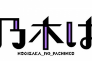 【乃木坂46】おまいらは乃木坂のパチンコやるんか？？？