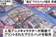 無断で作成したアニメキャラのマウスパッドを販売して200万円売り上げた男、逮捕