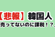 【悲報】韓国人「売ってないのに課税されるってマジ…？」