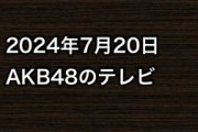 2024年7月20日のAKB48関連のテレビ