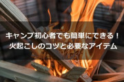 「失敗ゼロ！誰でもできる“秒速火起こし”の秘密！