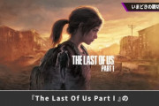 桜井政博さん、PS5版ザラストオブアスを絶賛！