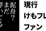 現行けものフレンズファン「泥船とよく言われますがまだ浮いてますね」