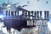 『FF15』が戦略MMORPG化！『FF XV: War for Eos』が配信