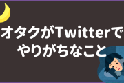 オタクはTwitterをアレにしがち…指摘されるある傾向にギクッ「うわ…当たってるかも…」