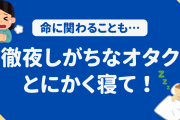 一旦寝ろ！徹夜しがちなオタクに迫る危険性「返せない負債を体に積み上げてるんだよ」