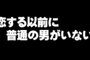 女さん「恋する以前に普通の男がいない」