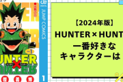 【2024年版】『ハンター×ハンター』一番好きなキャラクターは？【アンケート】