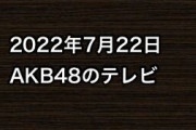 2022年7月22日のAKB48関連のテレビ