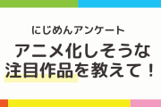 【2024年版】「アニメ化しそうな注目作品」を教えて！【アンケート】