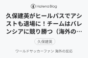 久保建英がヒールパスでアシストも退場に！チームはバレンシアに競り勝つ（海外の反応）
