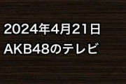 2024年4月21日のAKB48関連のテレビ