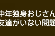 中年独身おじさん「友達いない」問題が意外に深刻　会社以外ではいつも一人ぼっちの中年男性はどうすればいいのか？