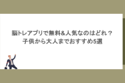 脳トレアプリで無料&人気なのはどれ？子供から大人までおすすめ5選