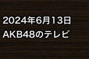 2024年6月13日のAKB48関連のテレビ