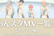 【あんスタMV一覧①】fine・Trickstar・流星隊・ALKALOIDの動画まとめ＜スタプロ編＞