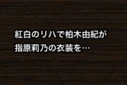 紅白のリハで柏木由紀が指原莉乃の衣装を…