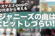 【考察】ジャニーズの曲は大ヒットしづらい！？