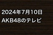 2024年7月10日のAKB48関連のテレビ