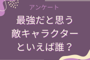 “最強だと思う敵キャラクター”といえば誰？【アンケート】