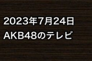 2023年7月24日のAKB48関連のテレビ