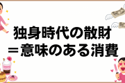 独身時代の散財は“意味のある消費”！？「経済観念と自炊スキルも鍛えられる」「もやしは親友」