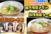 SKE48のご当地袋めんバトルロイヤル # 5 瀬戸内塩レモン vs 比内地鶏白湯ラーメン！