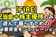 【FIRE】配当金＋株主優待のみで遊んで暮らすための必要資金をシミュレーション！